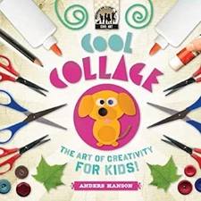 Cool Collage : The Art of Creativity for Kids Hardcover Anders Ha