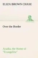 Eliza B. Chase | Over The Border: Acadia, The Home Of Evangeline | Taschenbuch