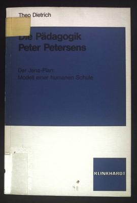 Die Pädagogik Peter Petersens : d. Jena-Plan: Modell e. humanen Schule. Dietrich