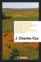 J. Charles Cox | How To Write The History Of A Parish | Taschenbuch | Englisch