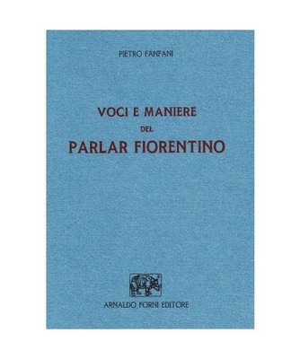 Voci e maniere del parlare fiorentino [rist. anast. Firenze, 1870], Pietro Fanfa