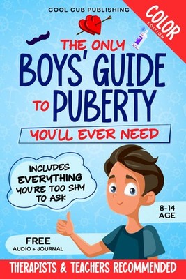 The Only Boys  Guide to Puberty You ll Ever Need: Navigating Body Change...