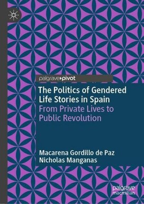 The Politics of Gendered Life Stories in Spain Macarena Gordillo de Paz