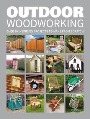 Outdoor Woodworking: 20 Inspiring Projects to Make from Scratch by GMC Publicati