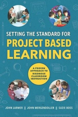 Setting the Standard for Project Based Learning: A Proven Approach to Rigorous C
