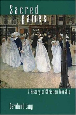 Sacred Games : A History of Christian Worship Hardcover Bernhard