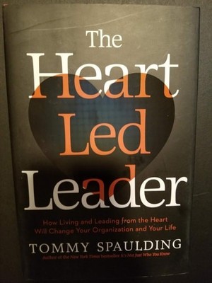 The Heart Led Leader - How Living & Leading from the Heart Will Change Your Orga