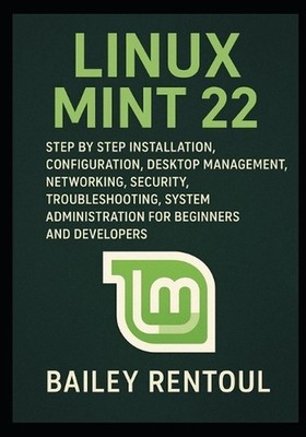Linux Mint 22: Step by Step Installation, Configuration, Desktop Management, Net