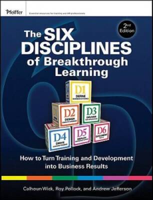 The Six Disciplines of Breakthrough Learning: How to Turn Training and De - GOOD