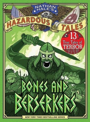 Bones And Berserkers (Nathan Hale's Hazardous Tales #13): 13 Spooky Tales F...