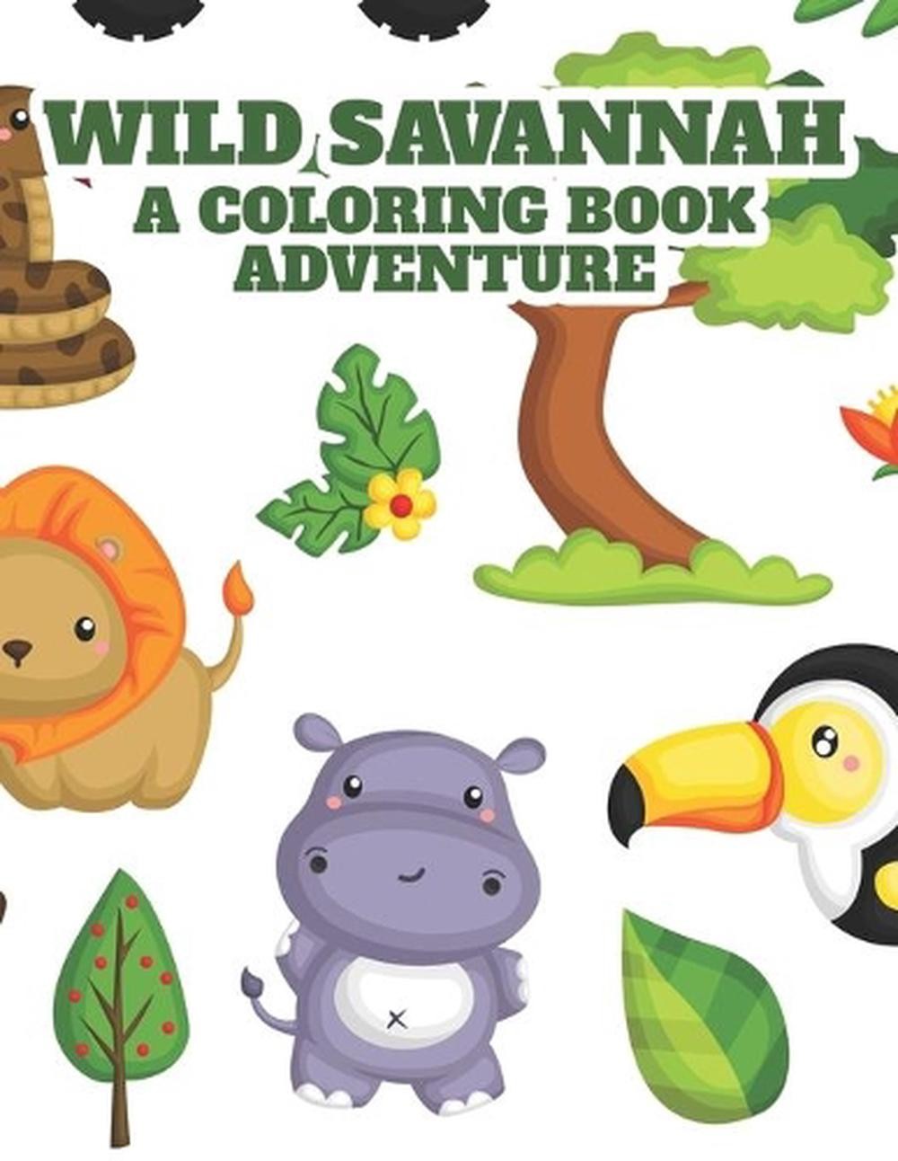 Wild Savannah A Coloring Book Adventure: A Safari Illustrations Collection To Co