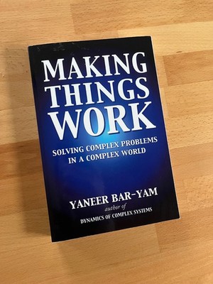 Making Things Work: Solving Complex Problems in a Complex World | Yaneer Bar-Yam