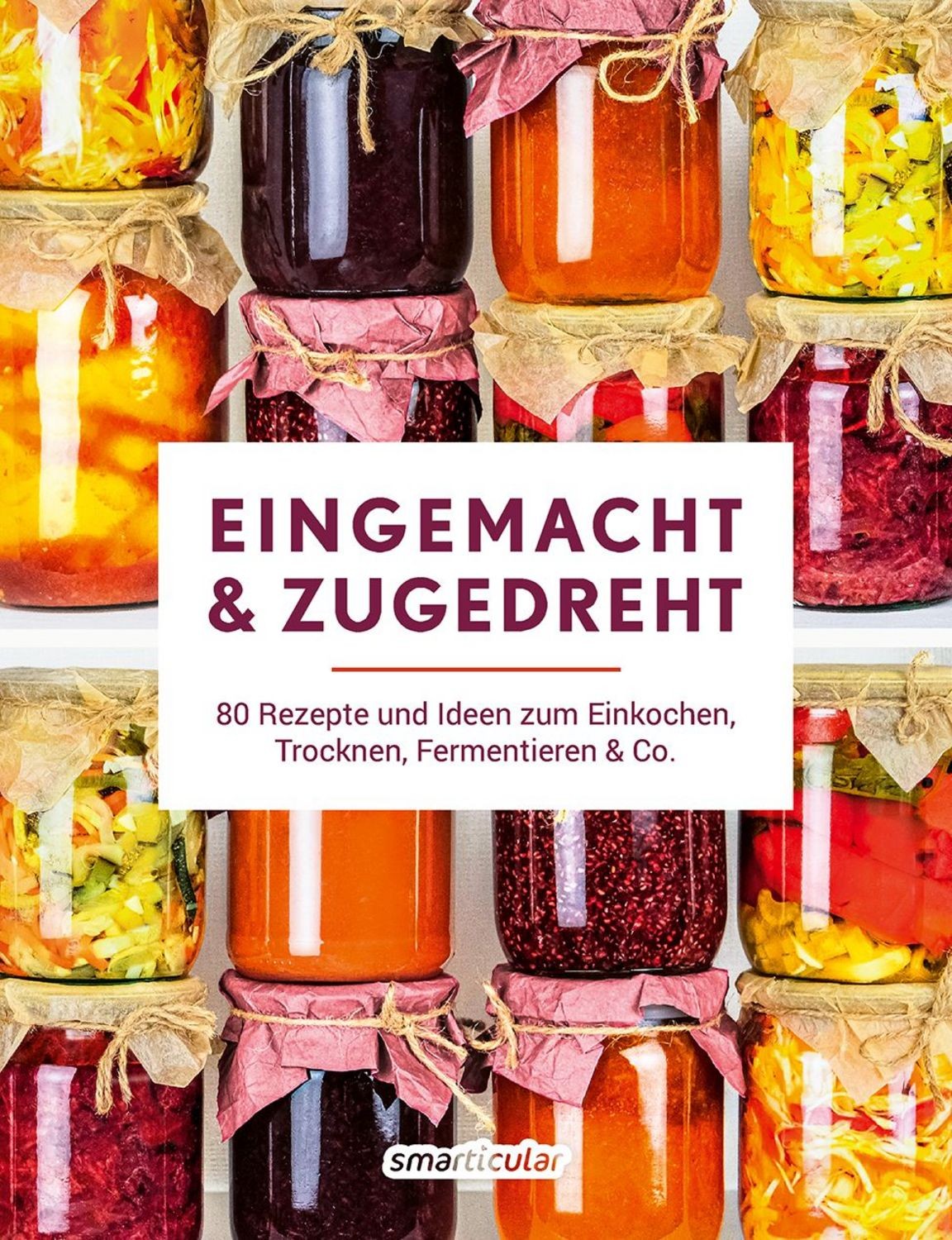 Eingemacht & zugedreht 80 Rezepte und Ideen zum Einkochen, Trocknen, Fermenti...