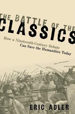 The Battle of the Classics: How a Nineteenth-Century Debate Can Save the Humanit