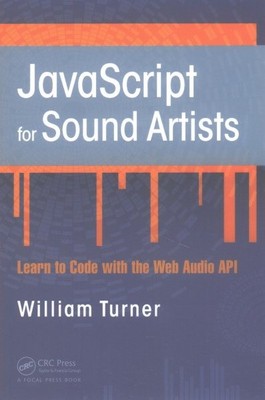 Javascript for Sound Artists : Learn to Code With the Web Audio API, Paperbac...