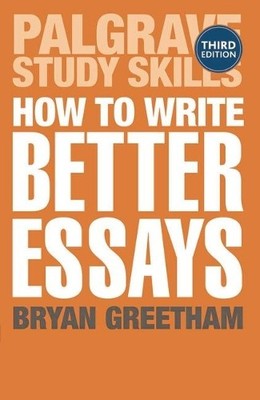 How to Write Better Essays (Palgrave Study Skill by Dr Bryan Greetham 1137293284