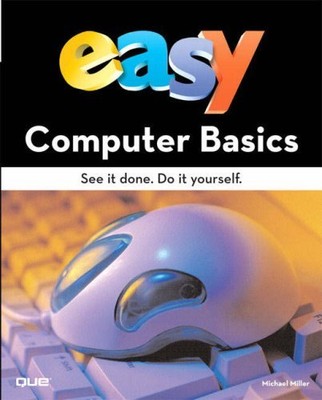 Easy Computer Basics: See it Done, Do it Yourself,Michael Miller