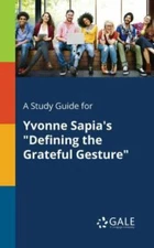 A Study Guide for Yvonne Sapia's "Defining the Grateful Gesture", Like New Us...