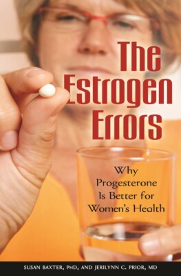 The Estrogen Errors: Why Progesterone Is Better For Women's Health