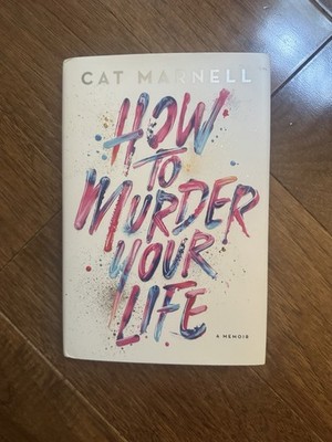 How to Murder Your Life: A Memoir - hardcover Marnell, Cat