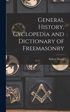 General History, Cyclopedia and Dictionary of Freemasonry by Robert Macoy: New