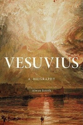 Vesuvius: A Biography by Alwyn Scarth: New