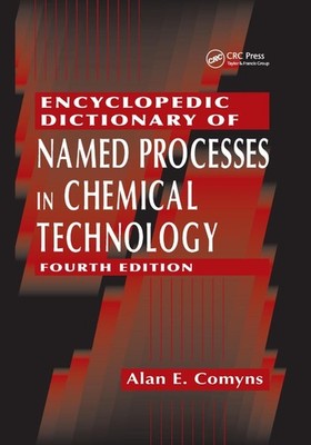 Encyclopedic Dictionary of Named Processes in Chemical Technology by Alan E. Com