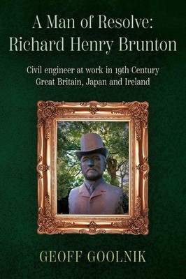 A Man of Resolve: Richard Henry Brunton: Civil engineer at work in 19th Century 