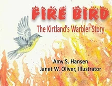 Fire Bird: The Kirtland's Warbler Story - Hardcover, by Amy S. Hansen - Good