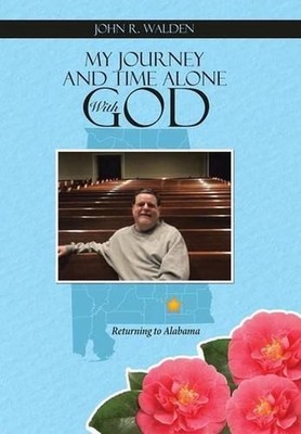 My Journey and Time Alone With God: Returning to Alabama by John R. Walden (Engl
