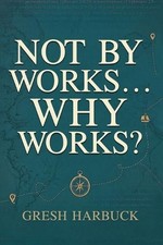 Gresh Harbuck Not By Works... Why Works? (Paperback)