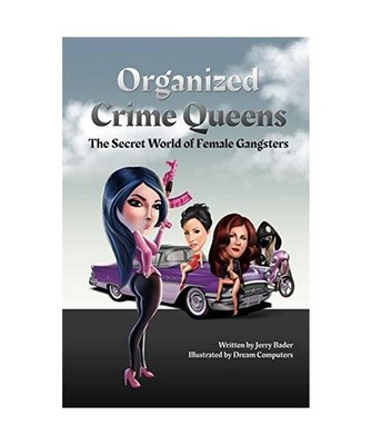 Organized Crime Queens: The Secret World of Female Gangsters, Jerry Bader