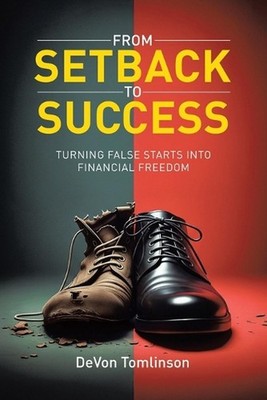 From Setback to Success Turning False Starts into Financial Freedom by Devon Tom