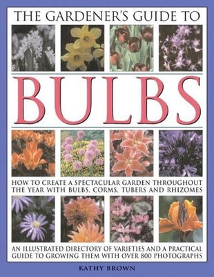 The Gardener's Guide to Bulbs: How to create a spectacular garden through the ye