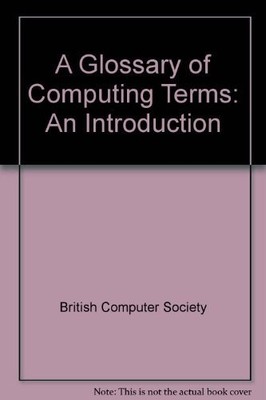 A Glossary of Computing Terms: An Introduction,British Computer 