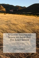 A Good Shepherd Seeks To Save All His Lost Sheep: Reformed Theology's Defor...