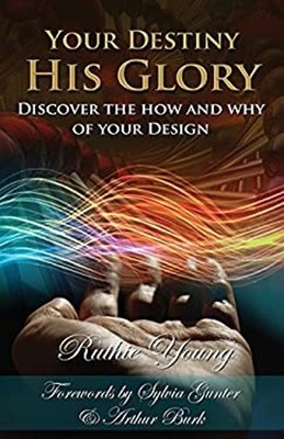 Your Destiny, His Glory! : The How and Why of Your Design Ruthie