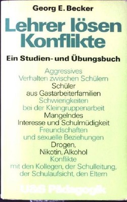 Lehrer lösen Konflikte : e. Studien- u. Übungsbuch. U-&-S-Pädagogik Becker, Geor