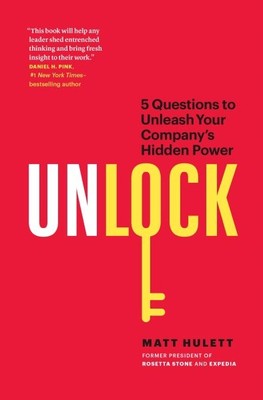 Unlock : 5 Questions to Unleash Your Company's Hidden Power, Hardcover by Hul...