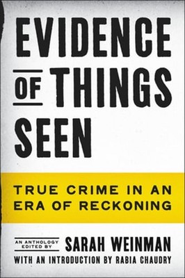 Evidence of Things Seen: True Crime in an Era of Reckoning by Sarah Weinman: New