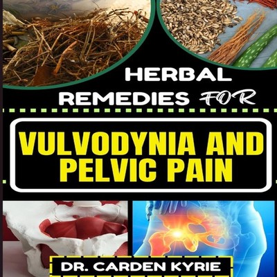 HERBAL REMEDIES FOR VULVODYNIA AND PELVIC PAIN Empower Your Heali
