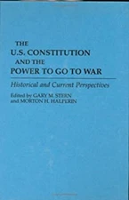 The U. S. Constitution and the Power to Go to War : Historical an