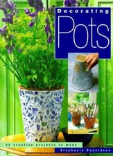Decorating Pots: 25 Creative Projects To Make by Stephanie Donaldson