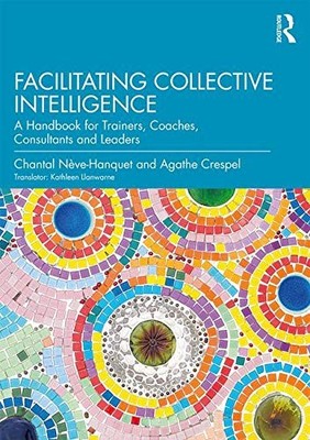 FACILITATING COLLECTIVE INTELLIGENCE: A HANDBOOK FOR By Chantal Neve-hanquet