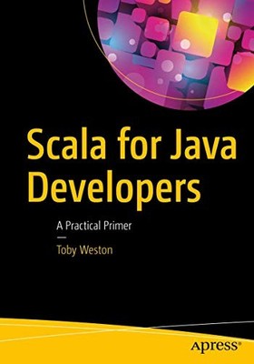Learn Scala : A Practical Primer for Java Developers by Toby Weston (2017, ...