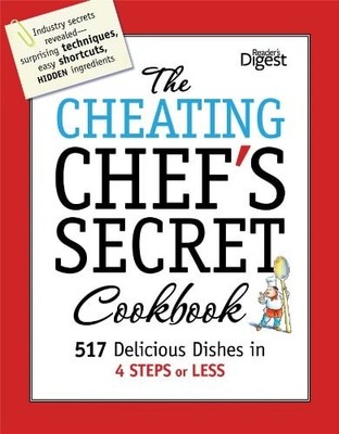 The Cheating Chef's Secret Cookbook: 517 Delicious Dishes in 4 Steps or Less by
