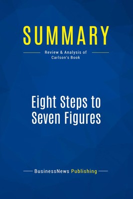 Summary: Eight Steps to Seven Figures Review and Analysis of Carlson's Book Buch