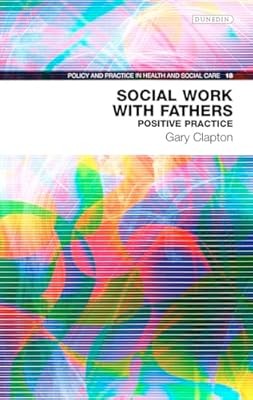 Social Work with Fathers: Positive Practice (Policy and Practice in Health and S