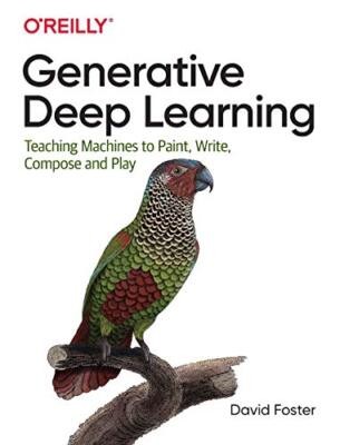 Generative Deep Learning: Teaching Ma..., Foster, David