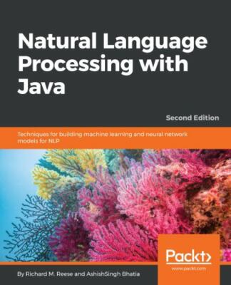 Natural Language Processing with Java: Techniques for building machine learning
